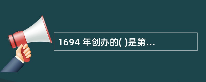 1694 年创办的( )是第一家资本主义股份制商业银行,它标志着资本主义商业银行