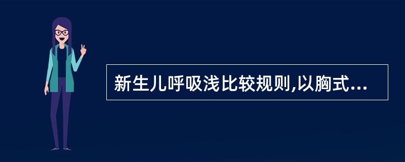 新生儿呼吸浅比较规则,以胸式呼吸为主 。判断对错