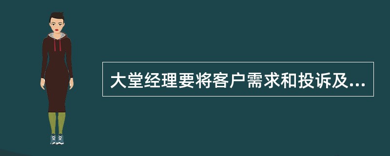 大堂经理要将客户需求和投诉及时报告给上级主管部门,及时将处理结果反馈给客户。判断