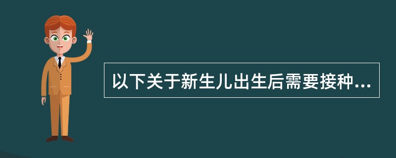 以下关于新生儿出生后需要接种的疫苗说法正确的是()