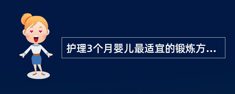 护理3个月婴儿最适宜的锻炼方式是()。