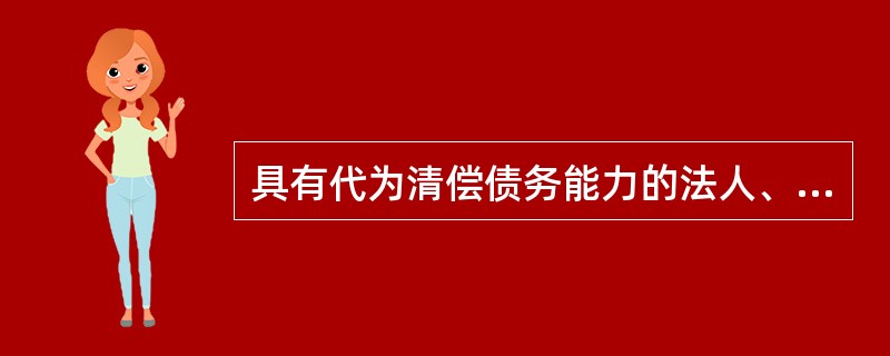 具有代为清偿债务能力的法人、其他组织或者公民,都可以作保证人。判断对错