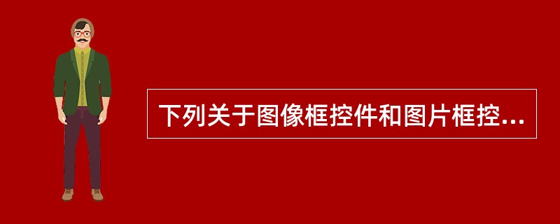 下列关于图像框控件和图片框控件的说法错误的是