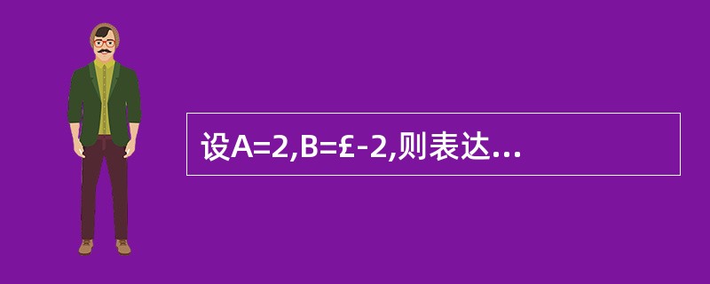 设A=2,B=£­2,则表达式A£¯2£«1>B£«5 Or B*(£­2)=6