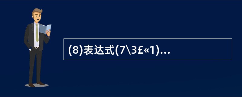 (8)表达式(7\3£«1)*(18\£­1)的值是。