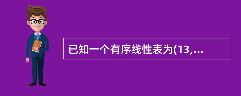 已知一个有序线性表为(13,18,24,35,47,50,62,83,90,11