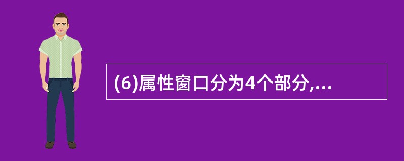 (6)属性窗口分为4个部分,这4个部分分别是。