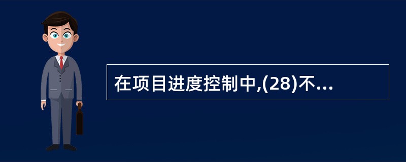 在项目进度控制中,(28)不适合用于缩短活动工期。