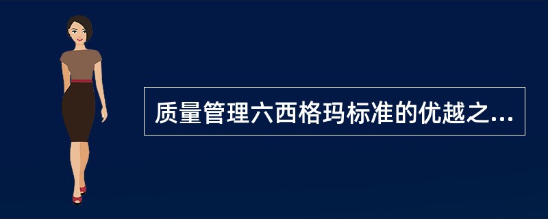 质量管理六西格玛标准的优越之处不包括(69)。