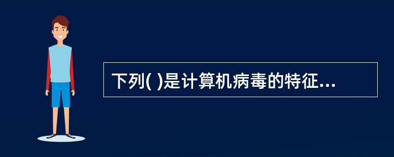 下列( )是计算机病毒的特征。Ⅰ.局部性 Ⅱ.传染性Ⅲ.隐蔽性 Ⅳ.破坏性