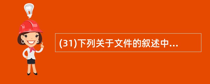 (31)下列关于文件的叙述中,说法不正确的是