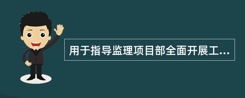 用于指导监理项目部全面开展工作的纲领性文件是 () 。()