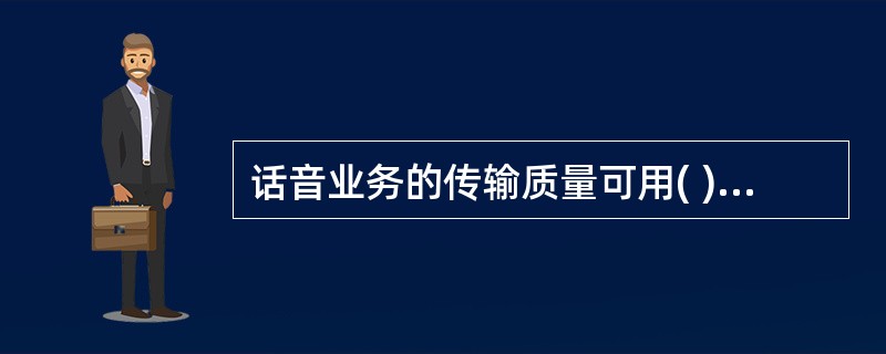 话音业务的传输质量可用( )等参数来表达。A:响度B:清晰度C:困难率D:平均意