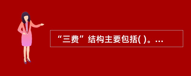 “三费”结构主要包括( )。 A:初装费B:基本月租费C:通话费D:话机费 -