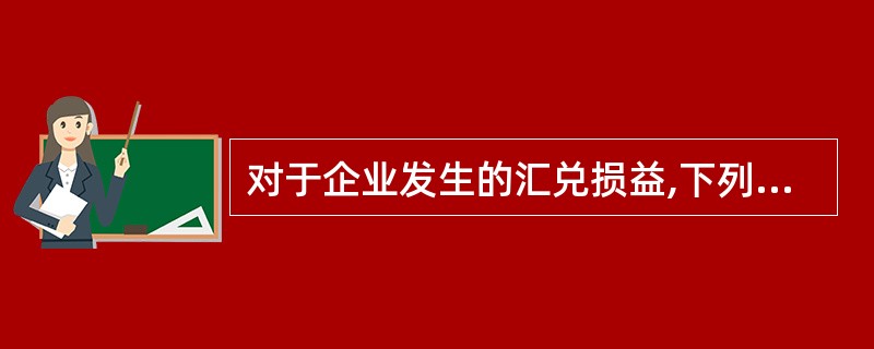 对于企业发生的汇兑损益,下列说法正确的有( )。