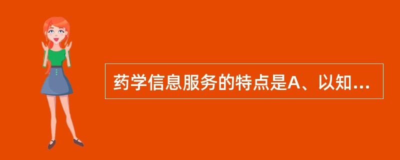 药学信息服务的特点是A、以知识为基础B、以疾病为基础C、以患者为中心D、以民众为