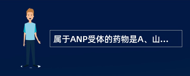 属于ANP受体的药物是A、山帕曲拉B、齐留通C、奈西立肽D、波生坦E、阿瑞匹坦