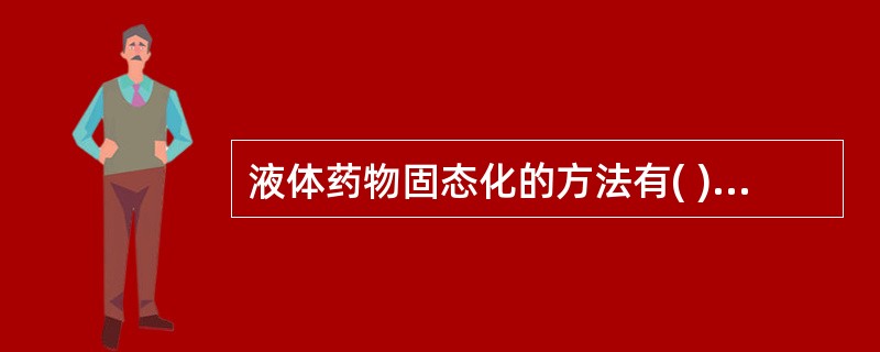 液体药物固态化的方法有( )A、制成微囊B、制成微球C、制成包合物D、制成固体分