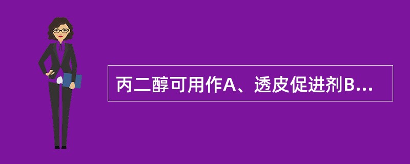 丙二醇可用作A、透皮促进剂B、气雾剂中的潜溶剂C、保湿剂D、增塑剂E、气雾剂中的