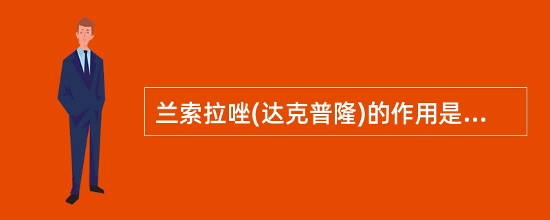 兰索拉唑(达克普隆)的作用是A、抑制基础胃酸分泌B、抗幽门螺杆菌C、对乙醇性胃黏