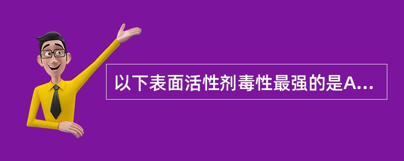 以下表面活性剂毒性最强的是A、吐温80B、肥皂C、司盘20D、平平加0E、苯扎氯