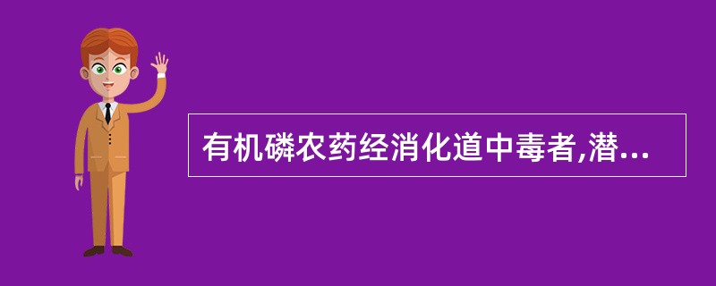 有机磷农药经消化道中毒者,潜伏期约( )。A、10分钟B、20分钟C、0.5小时