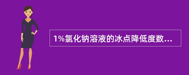 1%氯化钠溶液的冰点降低度数为( )A、0.58℃B、0.52℃C、0.56℃D