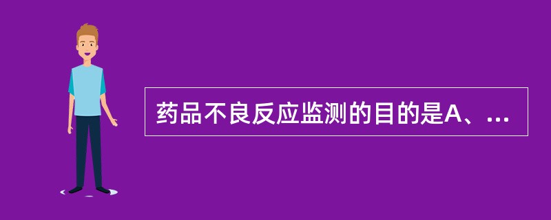 药品不良反应监测的目的是A、保障公民用药治疗安全B、加强药品监督管理C、维护人们