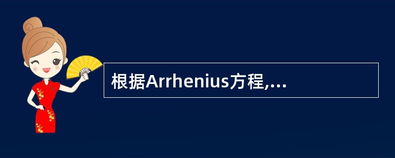 根据Arrhenius方程,有关药物降解反应活化能的正确说法( )A、活化能小的