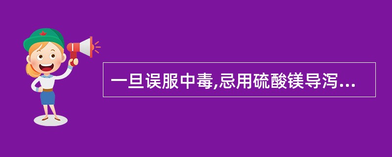 一旦误服中毒,忌用硫酸镁导泻的是 A、硫脲类灭鼠药B、有机氮类杀鼠药C、磷化锌等