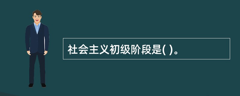 社会主义初级阶段是( )。