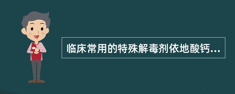 临床常用的特殊解毒剂依地酸钙钠适用于A、铅中毒的解毒B、锰中毒的解毒C、铜中毒的