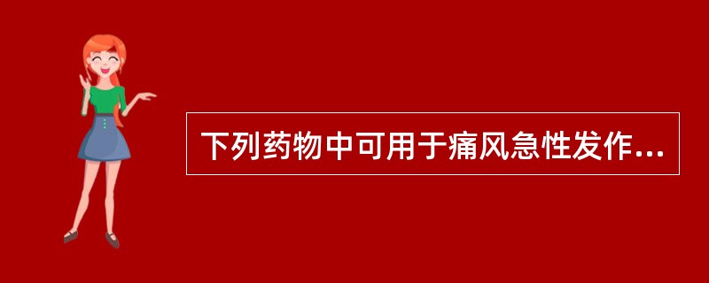 下列药物中可用于痛风急性发作期的是A、对乙酰氨基酚B、秋水仙碱C、丙磺舒D、别嘌