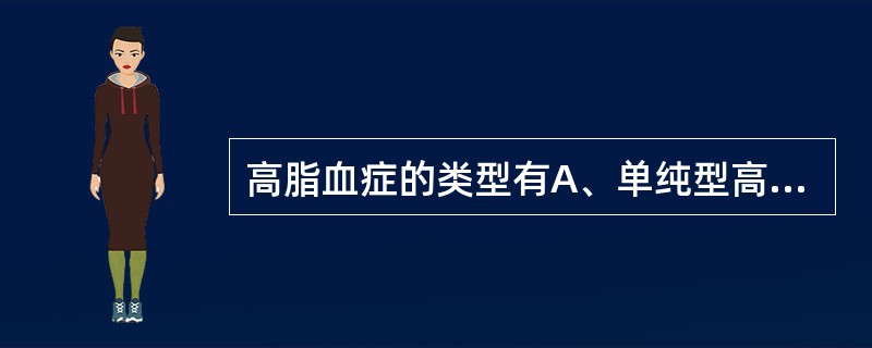 高脂血症的类型有A、单纯型高脂血症B、高胆固醇血症C、高三酰甘油血症D、混合型高