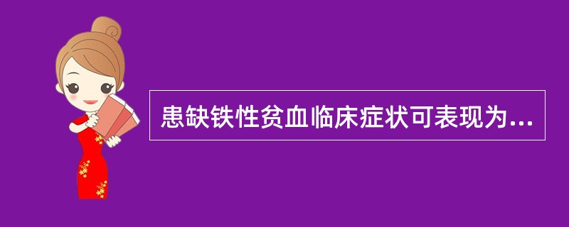 患缺铁性贫血临床症状可表现为A、倦怠、乏力、头昏、耳鸣、失眠、记忆力减退、心悸等