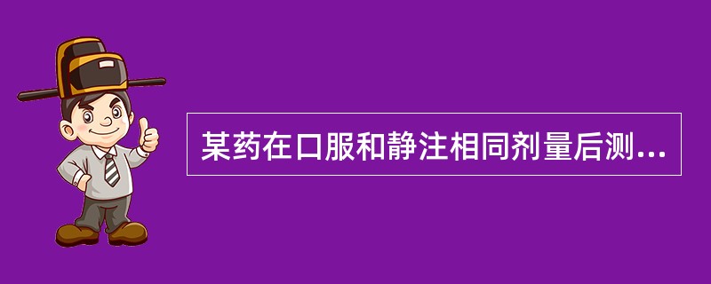 某药在口服和静注相同剂量后测得的药一时曲线下面积(AUC)相同,说明A、口服吸收