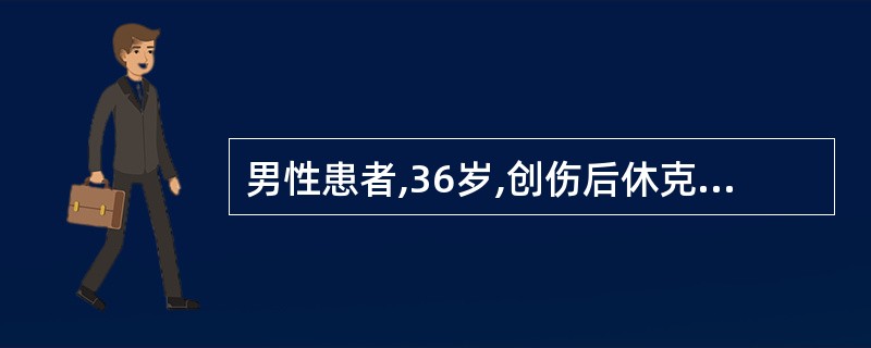 男性患者,36岁,创伤后休克30小时,经抢救后血压恢复正常,但一直未排尿,导尿获