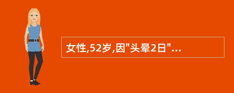 女性,52岁,因"头晕2日"入院,既往有糖尿病病史8年,查体:血压170£¯11