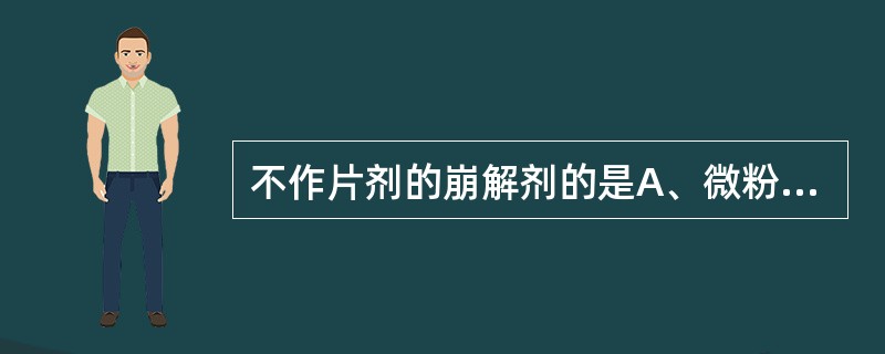 不作片剂的崩解剂的是A、微粉硅胶B、干淀粉C、交联羧甲基纤维素钠D、交联聚乙烯吡