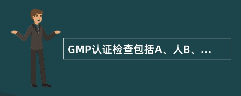 GMP认证检查包括A、人B、制剂生产设备C、实验室设备D、生产环境E、药品质量
