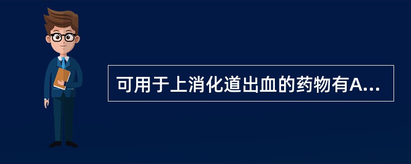 可用于上消化道出血的药物有A、去甲肾上腺素B、多巴胺C、垂体加压素D、奥曲肽E、