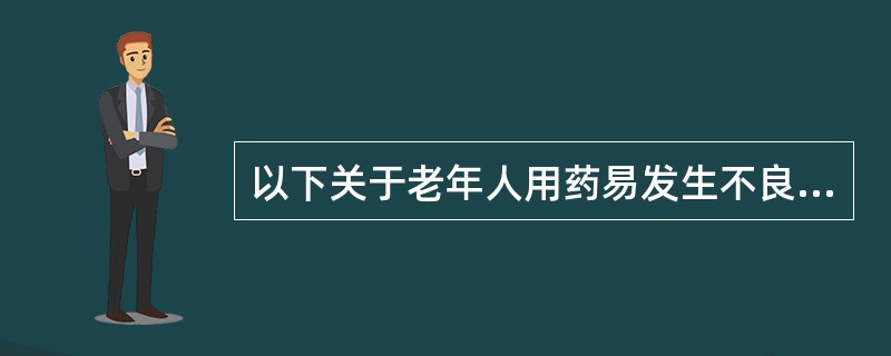 以下关于老年人用药易发生不良反应的叙述错误的是A、老年人应用普萘洛尔易诱发心动过