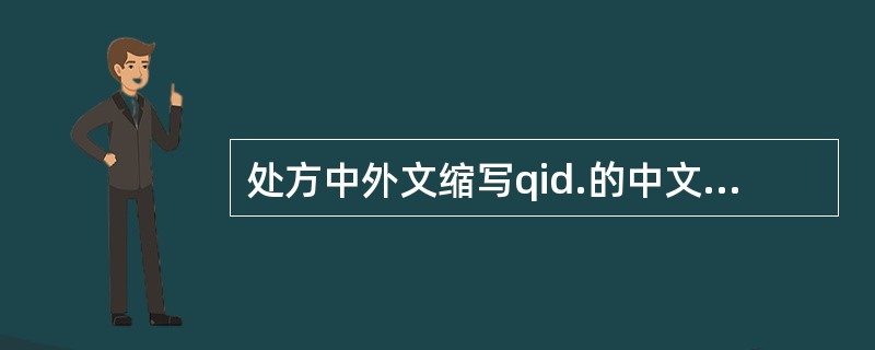 处方中外文缩写qid.的中文含义是A、每小时B、隔日1次C、每日4次D、每4小时