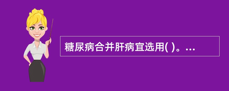 糖尿病合并肝病宜选用( )。A、二甲双胍B、瑞格列奈C、胰岛素D、阿卡波糖E、罗