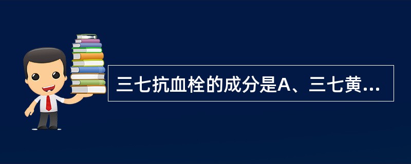 三七抗血栓的成分是A、三七黄酮BB、三七黄酮AC、人参皂苷RbD、人参三醇苷Rg