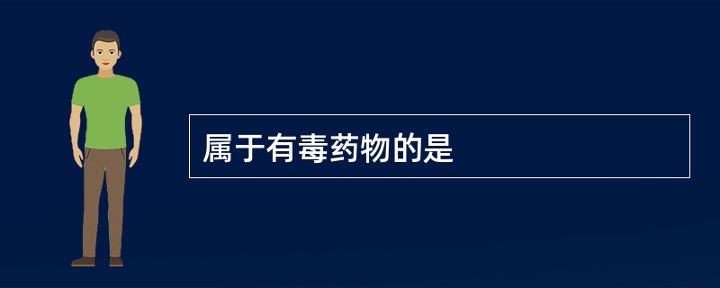 属于有毒药物的是