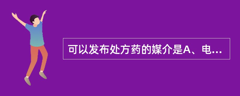 可以发布处方药的媒介是A、电视B、普通报纸C、广播D、医学、药学专业刊物E、普通