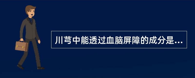 川芎中能透过血脑屏障的成分是A、藁苯内酯B、阿魏酸C、川芎挥发油D、川芎哚E、川