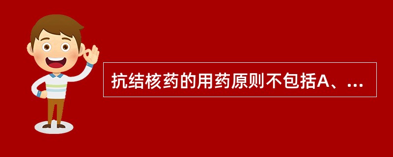 抗结核药的用药原则不包括A、早期B、规律C、单用D、适量E、全程