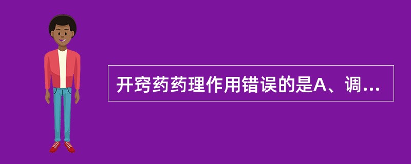 开窍药药理作用错误的是A、调节中枢神经功能B、抗心肌缺血C、抗炎D、镇静E、调节
